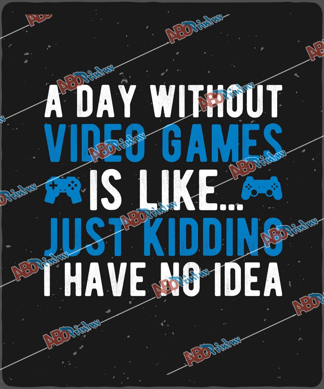 A day without video games is like just kidding I have no idea.jpg