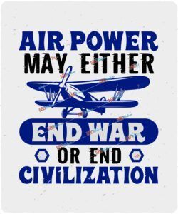 Air power may either end war or end civilization 2