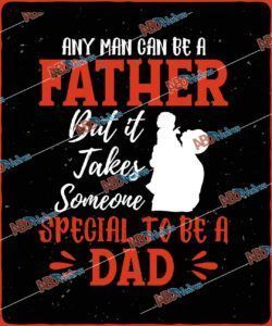 Any man can be a father, but it takes someone special to be a dad.jpg