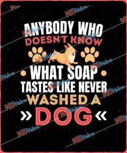 Anybody who doesn it know what soap tastes like never washed a dogJPG (1).jpg