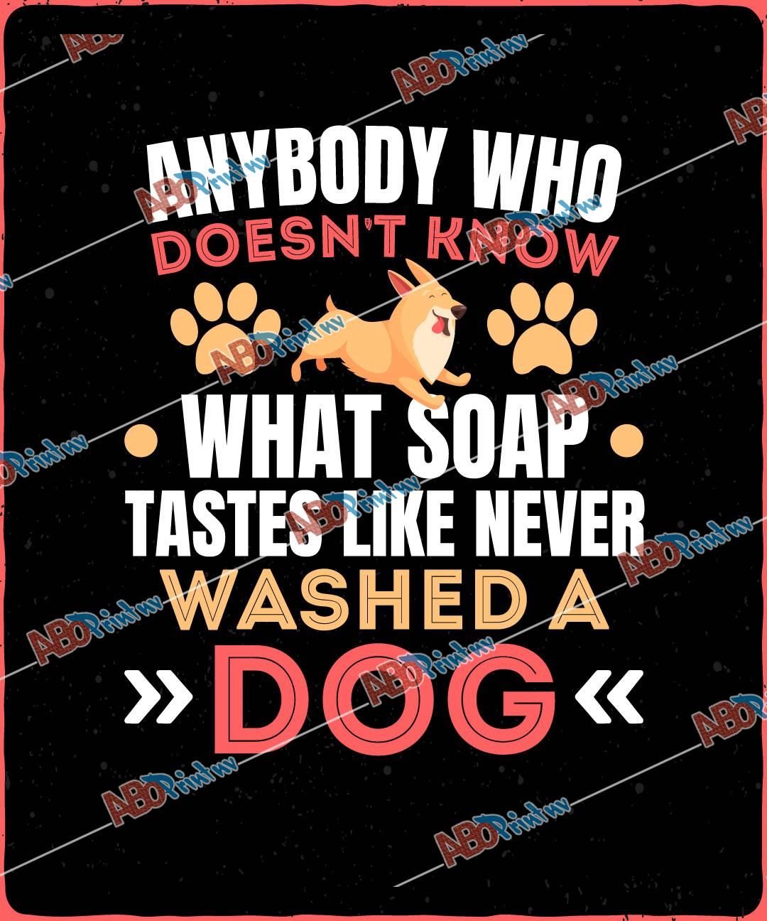 Anybody who doesn it know what soap tastes like never washed a dogJPG (1).jpg