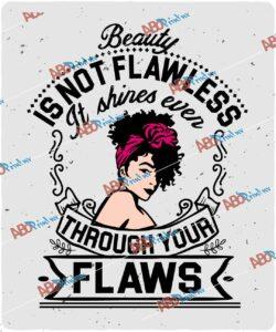 Beauty is not flawless it shines ever through your flaws.jpg