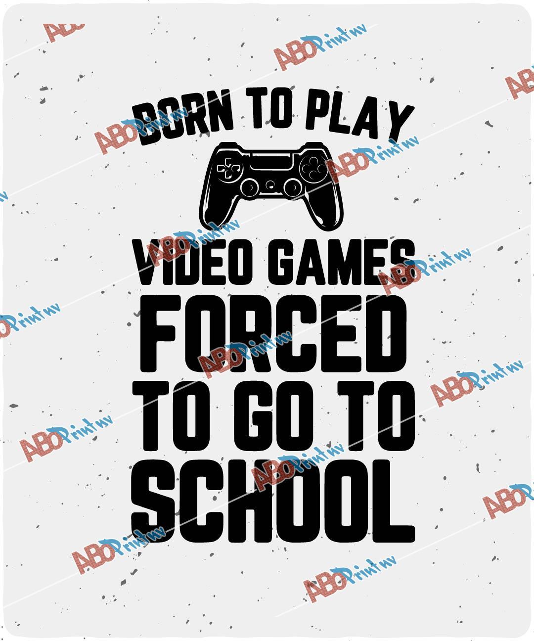 Born to play video games forced to go to school.jpg