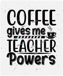 Coffee gives me teacher powers