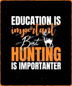 educationis importabt but hunting is importanter