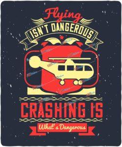 Flying isn’t dangerous. Crashing is what’s dangerous