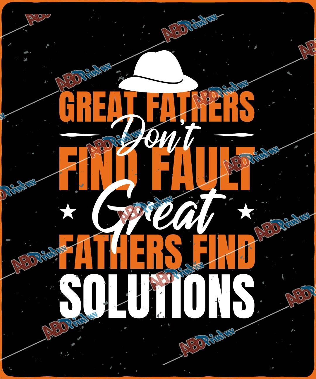 Great fathers don t find fault. Great fathers find solutions.jpg