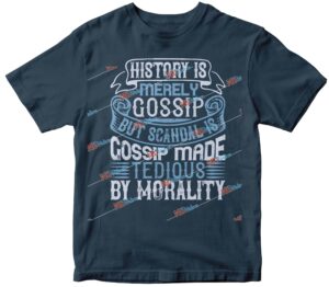 History is merely gossip. But scandal is gossip made tedious by morality.jpg