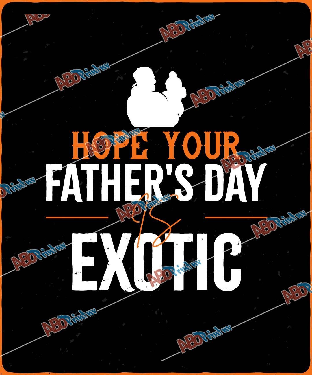 Hope Your Father's Day Is Exotic.jpg