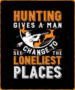 Hunting gives a man a change to fee the loneliest places