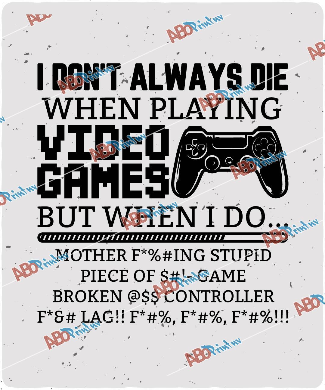 I Don't Always Die When Playing Video Games.jpg