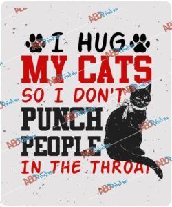 I Hug My Cats So I Don't Punch People In The Throat.jpg