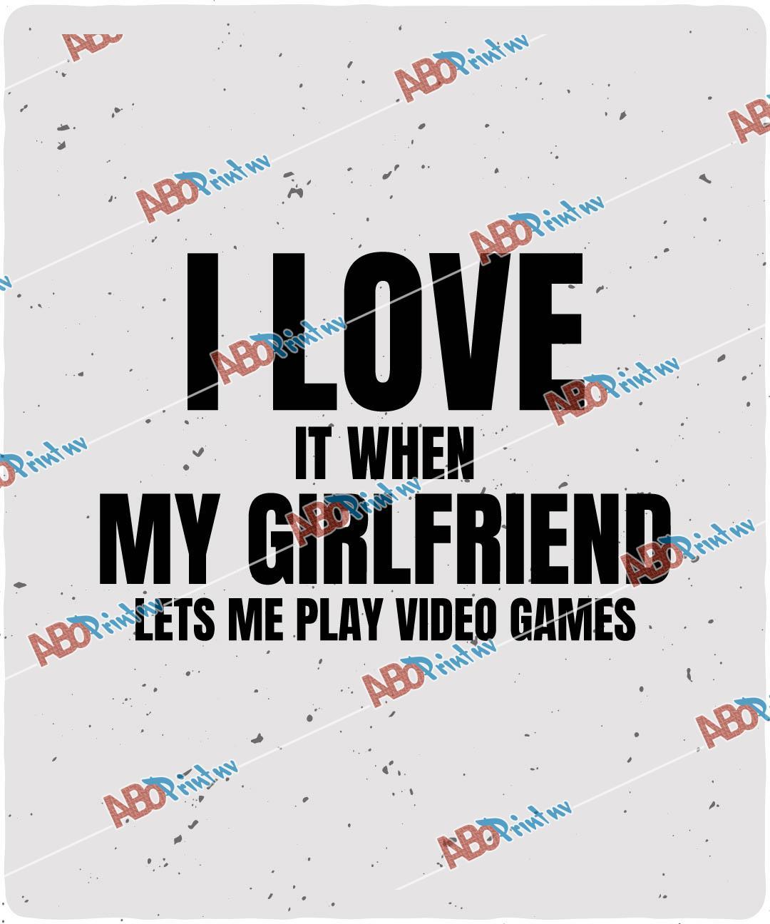 I Love It When My Girlfriend Lets Me Play Video Games.jpg