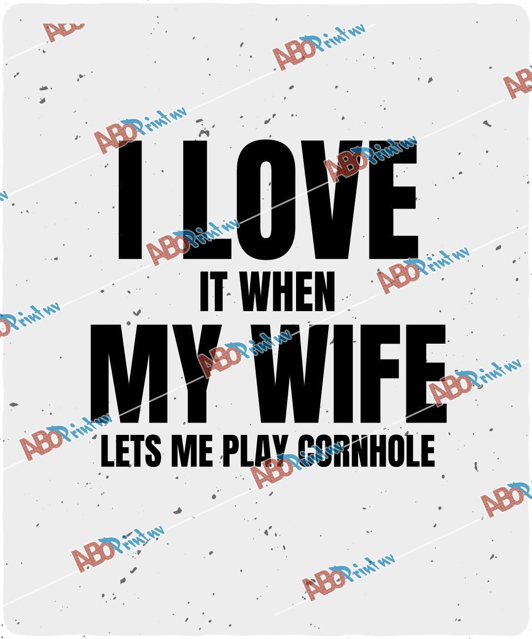 I Love It When My Wife Lets Me Play Cornhole.jpg