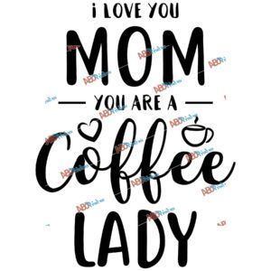 I Love You Mom You are a Coffee Lady.jpg