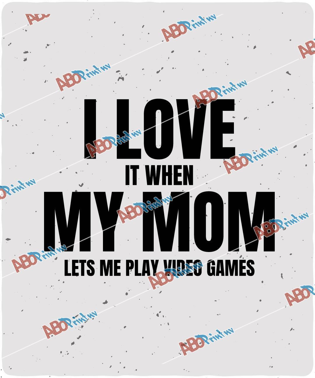 I Love it when My Mom Lets me play Video Games.jpg