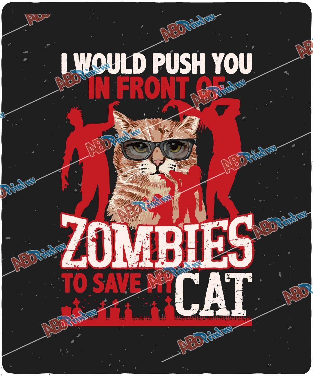 I Would Push You In Front Of Zombies To Save My Cat.jpg