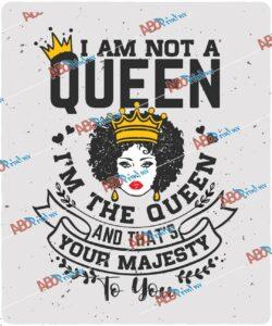 I am not a queen I'm the Queen and that's your majesty to you.jpg