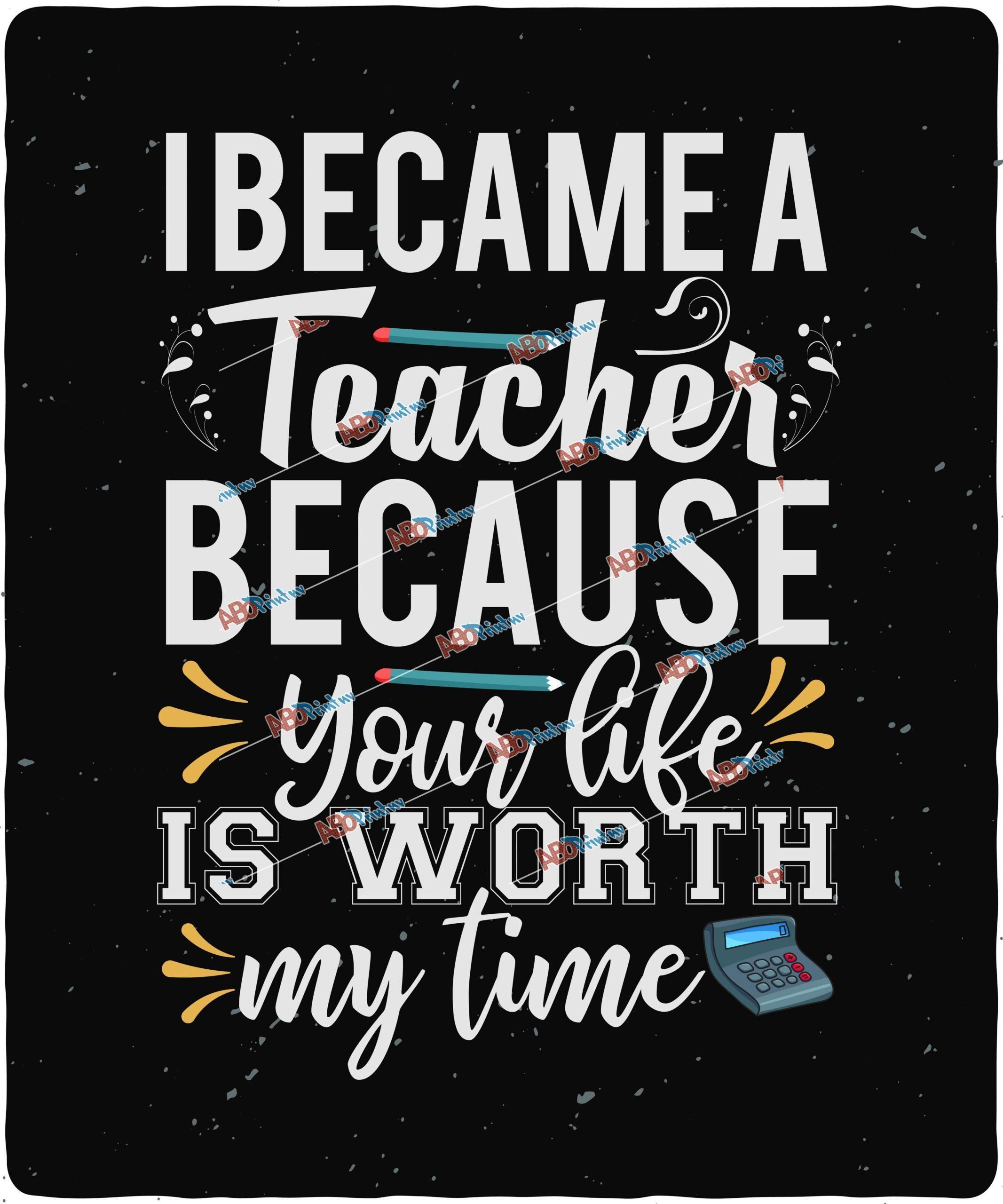 I became a teacher because your life