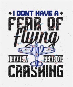 I don’t have a fear of flying; I have a fear of crashing