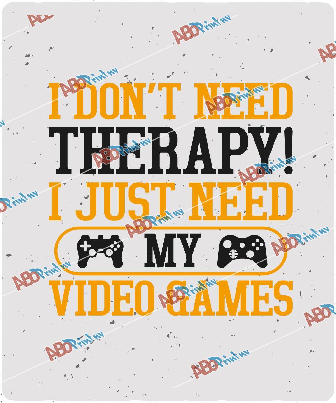 I don't need Therapy! I just need my Video Games.jpg