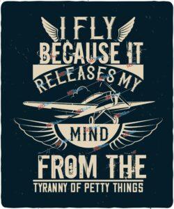 I fly because it releases my mind from the tyranny of petty things 2