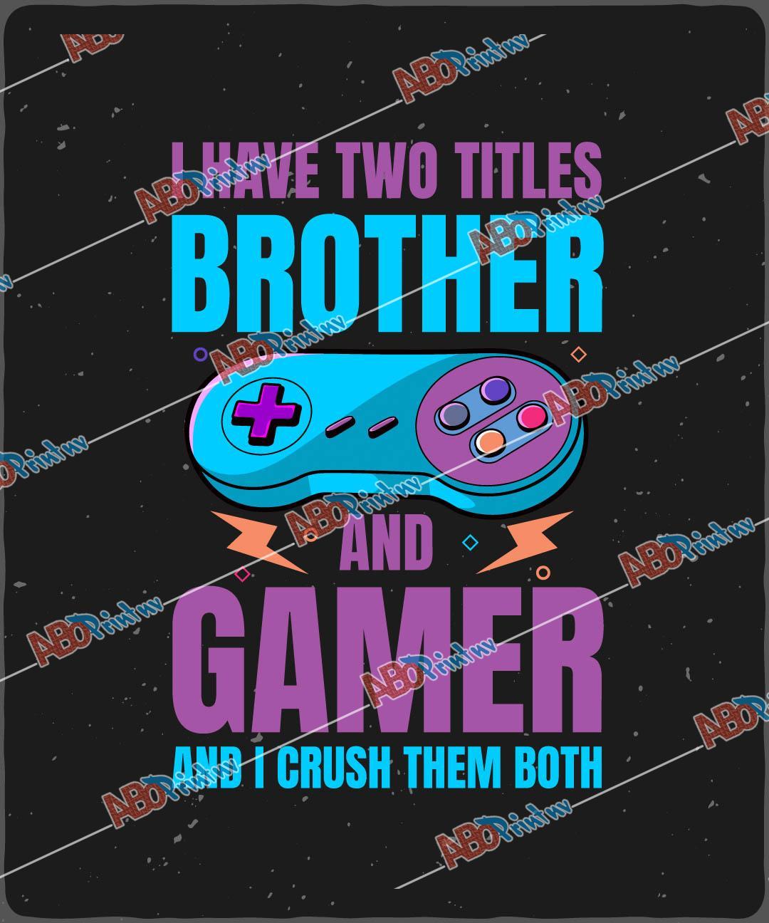 I have two titles brother and gamer and i crush them both.jpg