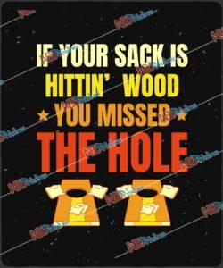 If Your Sack Is Hittin Wood You Missed The Hole.jpg