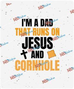I'm A Dad That Runs On Jesus And Cornhole.jpg