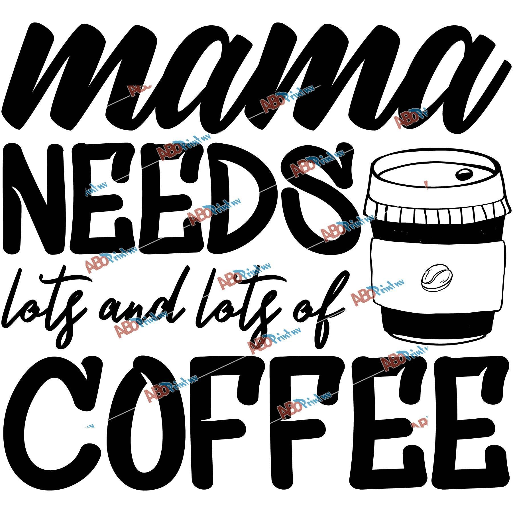 Mama Needs lots and Lots of Coffee.jpg