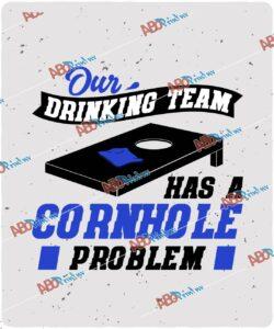 Our Drinking Team Has A Cornhole Problem.jpg
