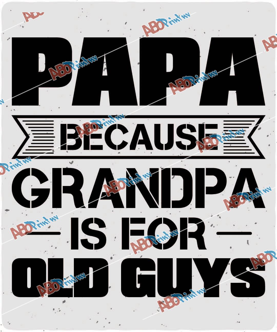Papa Because Grandpa Is For Old Gusy