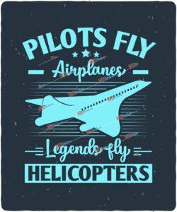 pilots fly airplanes legends fly helicopters