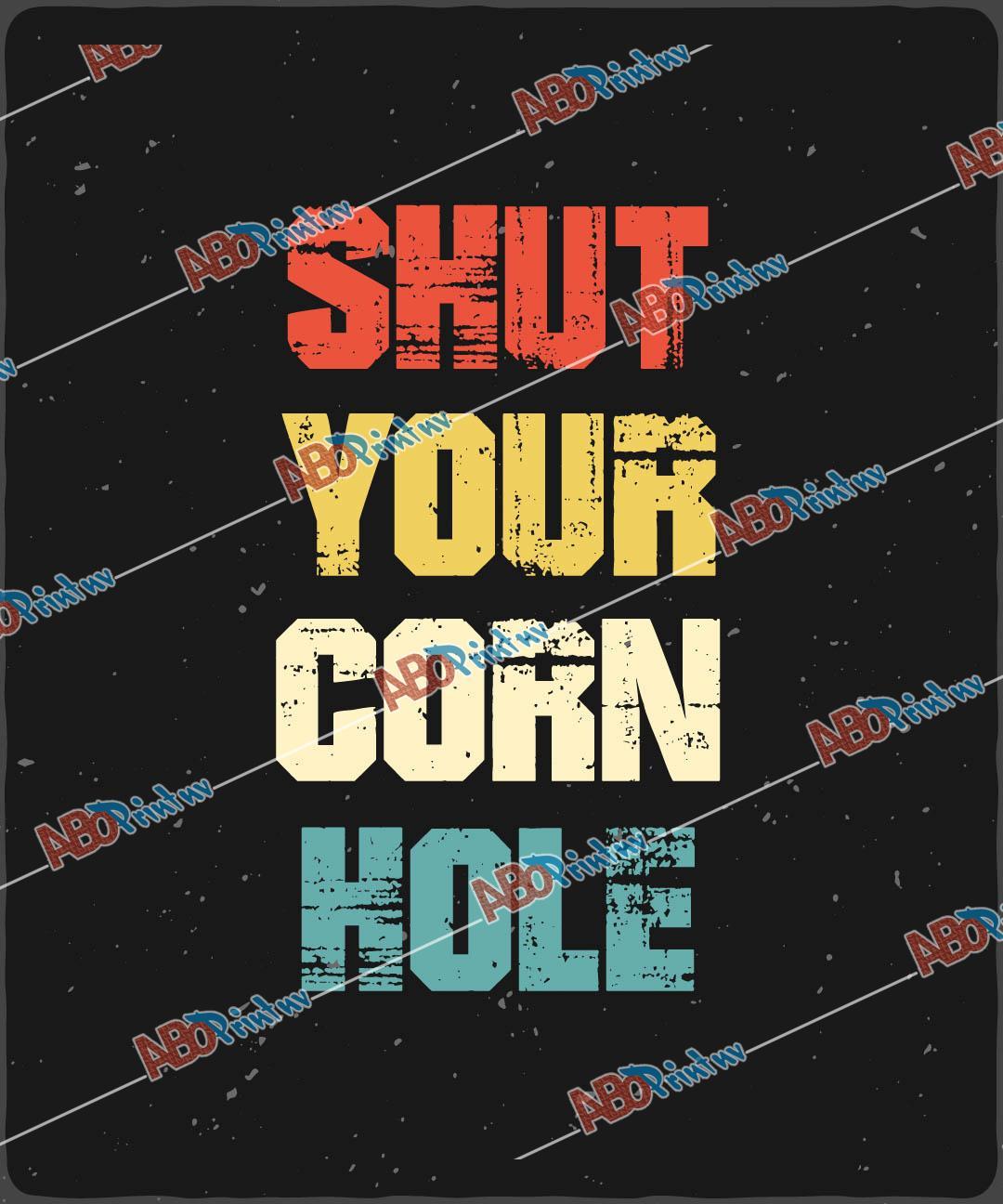 Shut Your Corn Hole.jpg