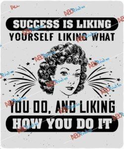 Success is liking yourself, liking what you do, and liking how you do it V2.jpg
