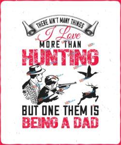 There are;t i love more than hunting but them is being a dad