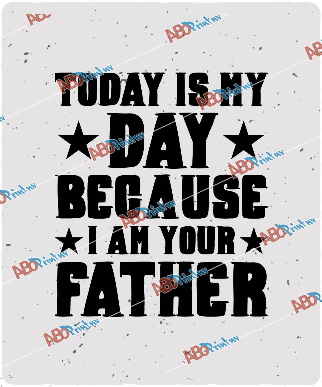 Today is my Day because i am your father.jpg