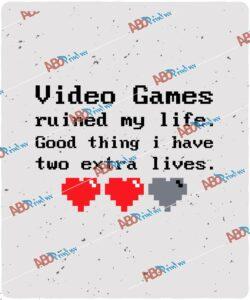 Video Games ruined my life. Good thing i have two extra lives.jpg