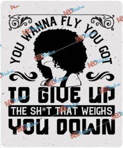 You wanna fly, you got to give up the sh't that weighs you down V2.jpg