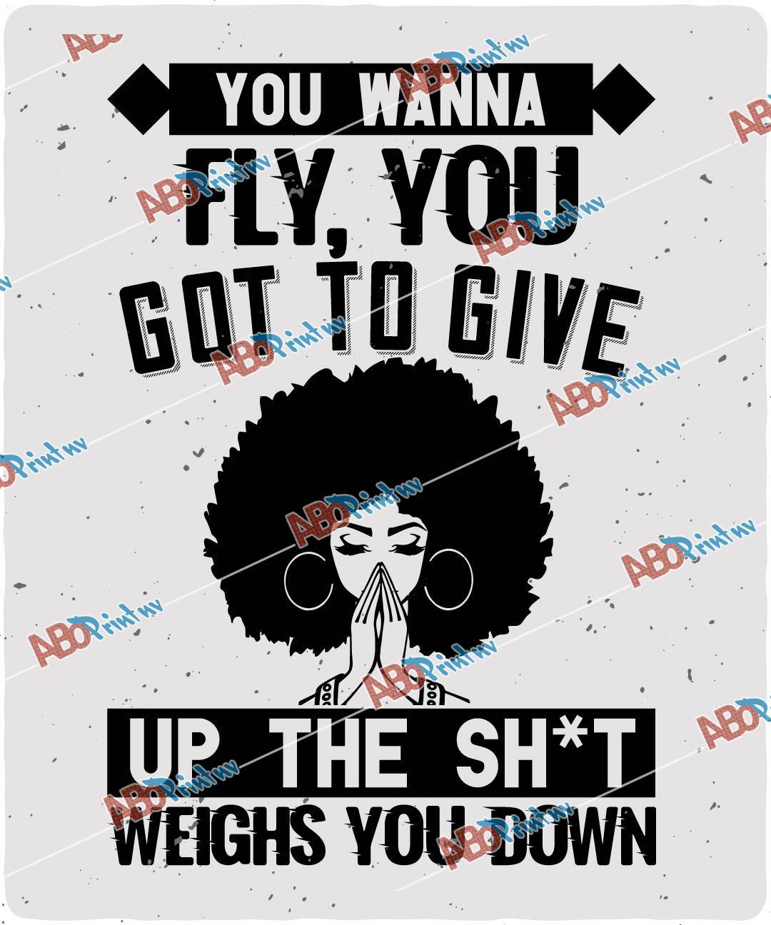 You wanna fly, you got to give up the sh't that weighs you down V3.jpg