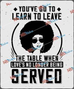You've got to learn to leave the table when love's no longer being served V3.jpg